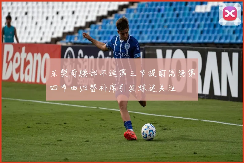 东契奇腰部不适第三节提前离场第四节回归替补席引发球迷关注